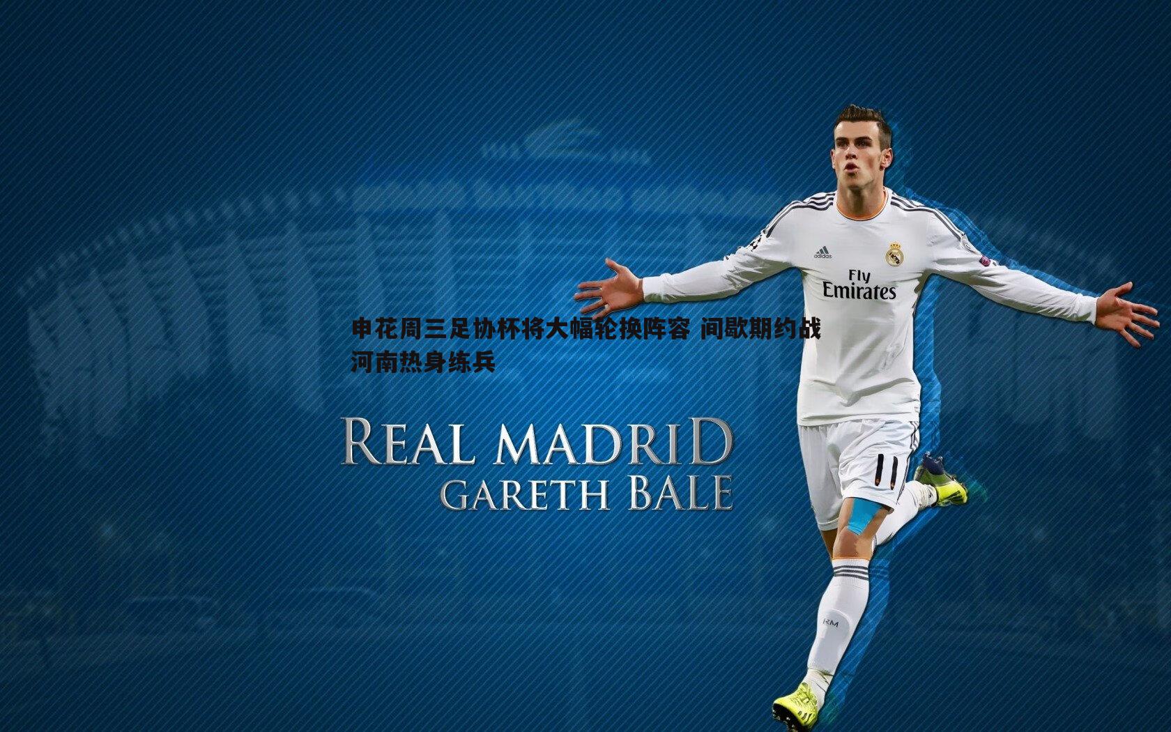 申花周三足协杯将大幅轮换阵容 间歇期约战河南热身练兵